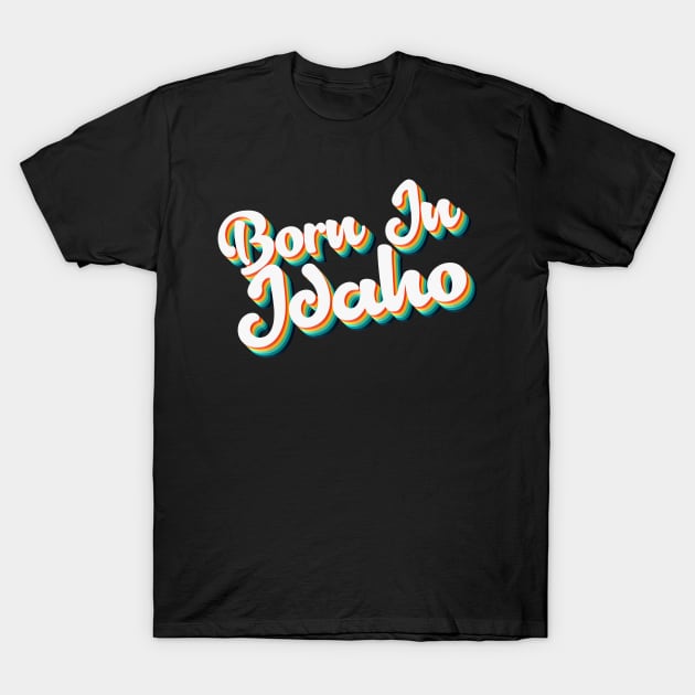 Born In Idaho - 80's Retro Style Typographic Design T-Shirt by DankFutura